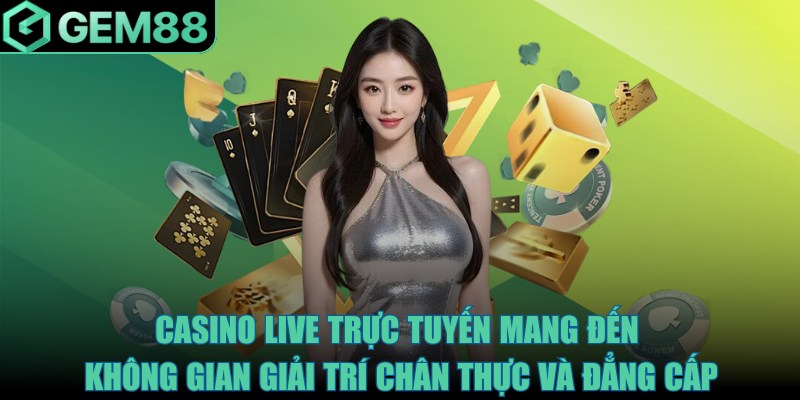 Casino live trực tuyến mang đến không gian giải trí chân thực và đẳng cấp