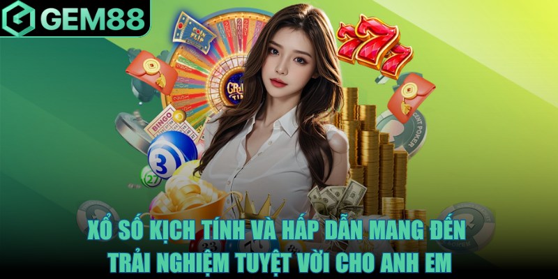 Xổ số kịch tính và hấp dẫn mang đến trải nghiệm tuyệt vời cho anh em